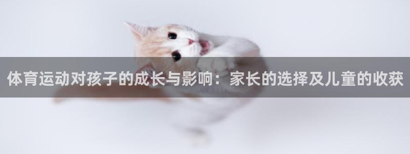 米兰体育官方正版app娱乐40996：体育运动对孩子的成长与